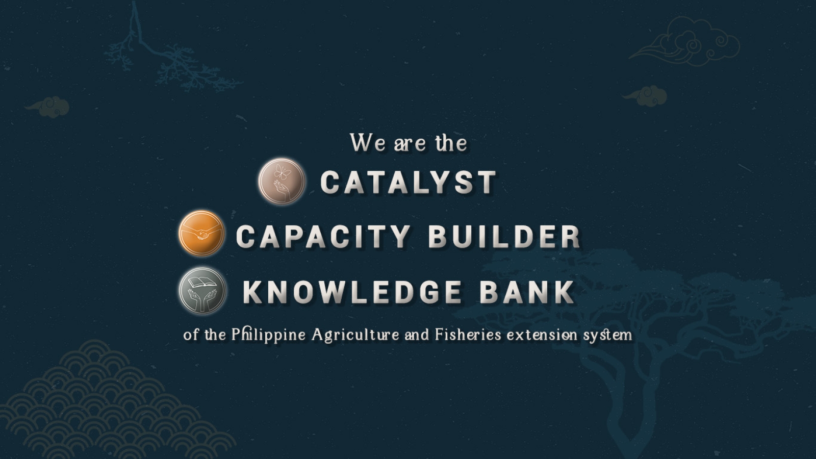 We are the Catalyst, Capacity Builder, Knowledge Bank of Philippine Agriculture and Fisheries extension system